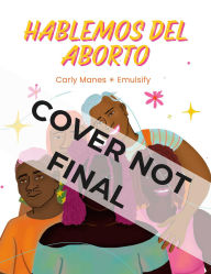 Title: Hablemos del Aborto (Let's Talk About Abortion: Spanish Language Edition), Author: Carly Kol