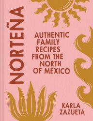 Title: Norteña: Authentic Family Recipes from the North of Mexico, Author: Karla Zazueta