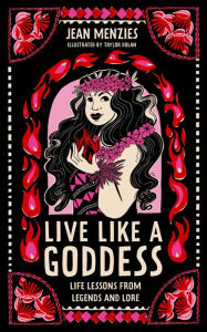 Title: Live Like a Goddess: Life Lessons from Legends and Lore, Author: Jean Menzies