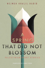 Title: A Spring That Did Not Blossom: Palestinian Short Stories, Author: Nejmeh Khalil Habib