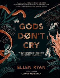 Title: Gods Don't Cry: Unsung Stories of Ireland's Forgotten Immortals, Author: Ellen Ryan