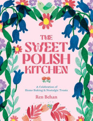 Free textbooks downloads The Sweet Polish Kitchen: A Celebration of Home Baking and Nostalgic Treats 9781623717179