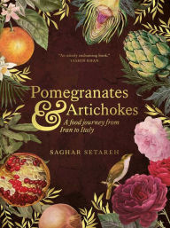 Online books to download pdf Pomegranates and Artichokes: A Food Journey from Iran to Italy by Saghar Setareh, Saghar Setareh (English Edition)