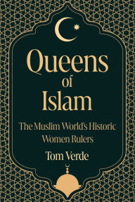 Title: Queens of Islam: The Muslim World's Historic Women Rulers, Author: Tom Verde