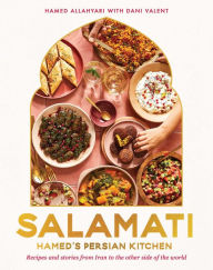 Title: Salamati: Hamed's Persian Kitchen: Recipes and Stories from Iran to the Other Side of the World, Author: Hamed Allahyari