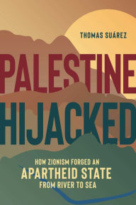 Full ebook download free Palestine Hijacked: How Zionism Forged an Apartheid State from River to Sea (English Edition) RTF iBook 9781623718190