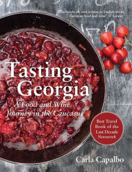 Title: Tasting Georgia: A Food and Wine Journey in the Caucasus with Over 70 Recipes, Author: Carla Capalbo