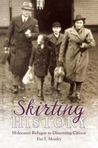 Pdf ebook free download Skirting History: Holocaust Refugee to Dissenting Citizen 9781623718527 PDB by Eva S. Moseley in English