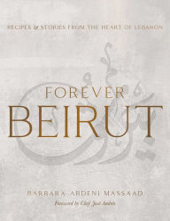 Title: Forever Beirut: Recipes and Stories from the Heart of Lebanon, Author: Barbara Abdeni Massaad