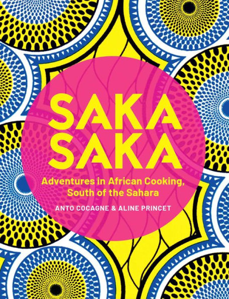 Saka Saka: South of the Sahara - Adventures in African Cooking