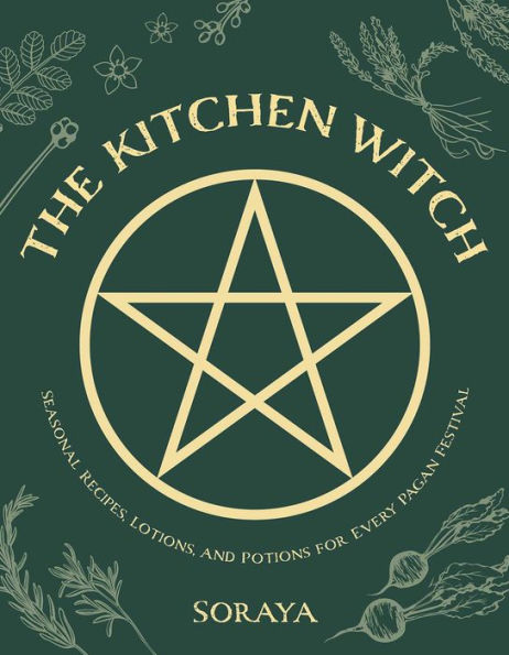 Kitchen Witchery for Everyday Magic: Bring Joy and Positivity Into Your Life with Restorative Rituals and Enchanting Recipes [Book]