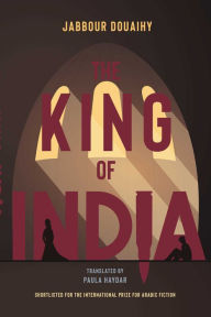 Free ebooks download on rapidshare The King of India: A Novel by Jabbour Douaihy, Paula Haydar, Jabbour Douaihy, Paula Haydar PDF iBook DJVU