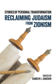 Title: Reclaiming Judaism from Zionism: Stories of Personal Transformation, Author: Carolyn L. Karcher