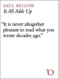 Title: It All Adds Up: From the Dim Past to the Uncertain Future, Author: Saul Bellow