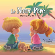 Title: Le Notre Pï¿½re - Matthieu 6: 9-13: La Priï¿½re du Seigneur, Author: Agnes De Bezenac
