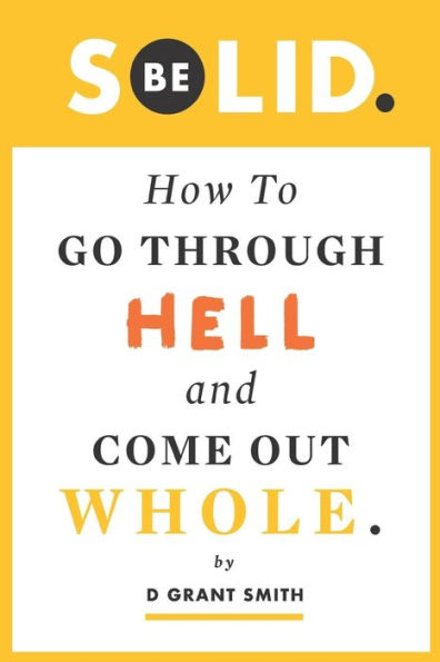 Be Solid: How To Go Through Hell & Come Out Whole