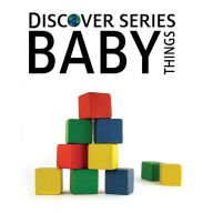 Title: Baby Things: Discover Series Picture Book for Children, Author: Xist Publishing
