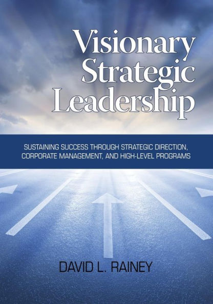 Visionary Strategic Leadership: Sustaining Success Through Strategic Direction, Corporate Management, and High-Level Programs