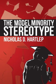 Title: The Model Minority Stereotype: Demystifying Asian American Success, Author: Nicholas Daniel Hartlep