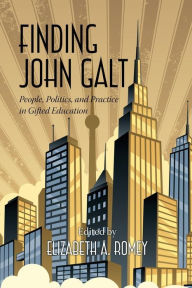Title: Finding John Galt: People, Politics, and Practice in Gifted Education, Author: Elizabeth A. Romey