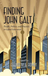 Title: Finding John Galt: People, Politics, and Practice in Gifted Education (Hc), Author: Elizabeth a Romey