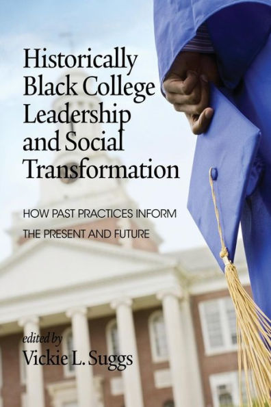 Historically Black College Leadership & Social Transformation: How Past Practices Inform the Present and Future