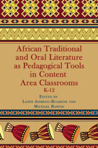 Title: African Traditional and Oral Literature as Pedagocal Tools in Content Area Classrooms, K-12, Author: Lewis Asimeng-Boahene