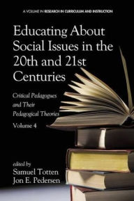 Title: Educating about Social Issues in the 20th and 21st Centuries: Critical Pedagogues and Their Pedagogical Theories, Author: Samuel Totten