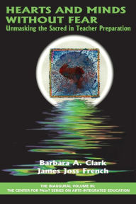 Title: Hearts and Minds Without Fear: Unmasking the Sacred in Teacher Preparation, Author: Barbara A. Clark