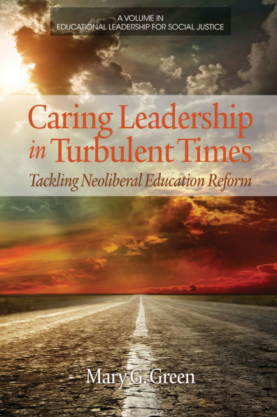 Caring Leadership Turbulent Times: Tackling Neoliberal Education Reform