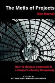 Title: The Metis of Projects: How to Remain Cognizant of a Project's (Social) Complexity, Author: J B Berndt