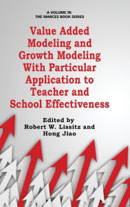 Title: Value Added Modeling and Growth Modeling with Particular Application to Teacher and School Effectiveness (HC), Author: Robert W. Lissitz