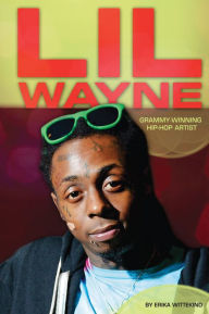 Title: Lil Wayne:: Grammy-Winning Hip-Hop Artist, Author: Erika Wittekind