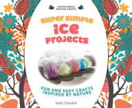 Title: Super Simple Ice Projects:: Fun and Easy Crafts Inspired by Nature, Author: Kelly Doudna