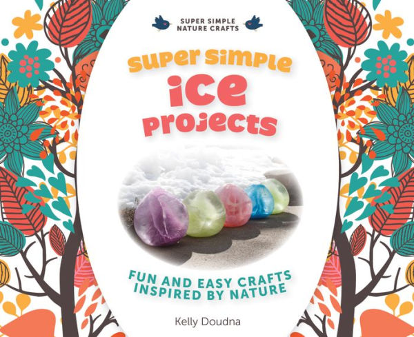 Super Simple Ice Projects:: Fun and Easy Crafts Inspired by Nature