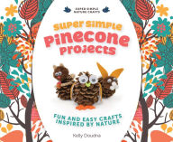 Title: Super Simple Pinecone Projects:: Fun and Easy Crafts Inspired by Nature, Author: Kelly Doudna
