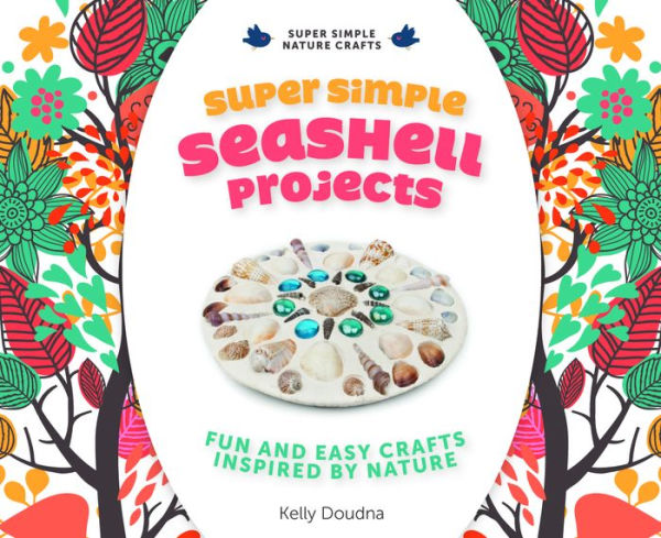 Super Simple Seashell Projects:: Fun and Easy Crafts Inspired by Nature