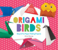 Title: Origami Birds: Easy & Fun Paper-Folding Projects, Author: Anna George