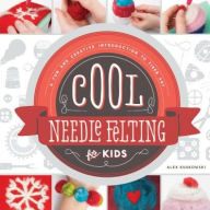 Title: Cool Needle Felting for Kids: A Fun and Creative Introduction to Fiber Art, Author: Alex Kuskowski