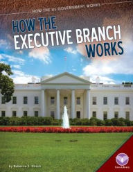 Title: How the Executive Branch Works, Author: Rebecca E. Hirsch