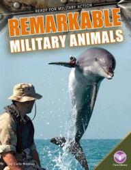 Title: Remarkable Military Animals, Author: Carla Mooney