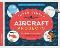 Title: Super Simple Aircraft Projects: Inspiring & Educational Science Activities, Author: Alex Kuskowski