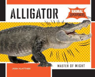 Title: Alligator: Master of Might, Author: Josh Plattner