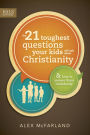 The 21 Toughest Questions Your Kids Will Ask about Christianity: & How to Answer Them Confidently