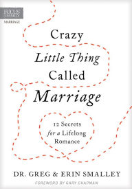 Title: Crazy Little Thing Called Marriage: 12 Secrets for a Lifelong Romance, Author: Greg Smalley