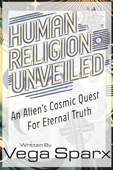 Human Religion Unveiled: An Alien's Cosmic Quest for Eternal Truth