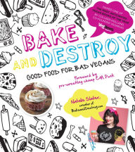 Title: Bake and Destroy: Good Food for Bad Vegans, Author: Natalie Slater