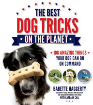 Title: The Best Dog Tricks on the Planet: 106 Amazing Things Your Dog Can Do on Command, Author: Babette Haggerty