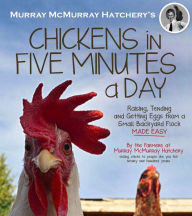 Title: Murray McMurray Hatchery's Chickens in Five Minutes a Day: Raising, Tending and Getting Eggs from a Small Backyard Flock Made Easy, Author: Murray McMurray Hatchery