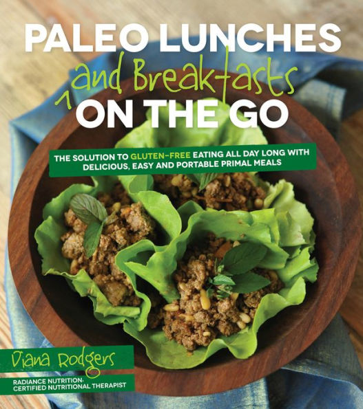 Paleo Lunches and Breakfasts On the Go: The Solution to Gluten-Free Eating All Day Long with Delicious, Easy and Portable Primal Meals